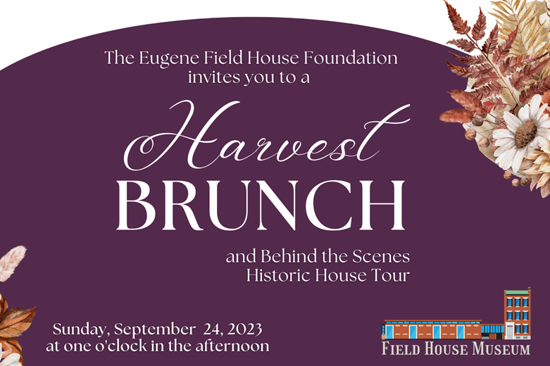 Harvest Brunch and Behind the Scenes Historic House Tour at the Eugene Field House.