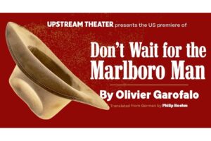 Upstream Theater presents the US premiere of Don’t Wait For The Marlboro Man.