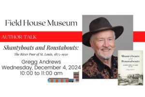 Field House Missouri Author Talk - Shantyboats and Roustabouts - The River Poor of St. Louis, 1875–1930.