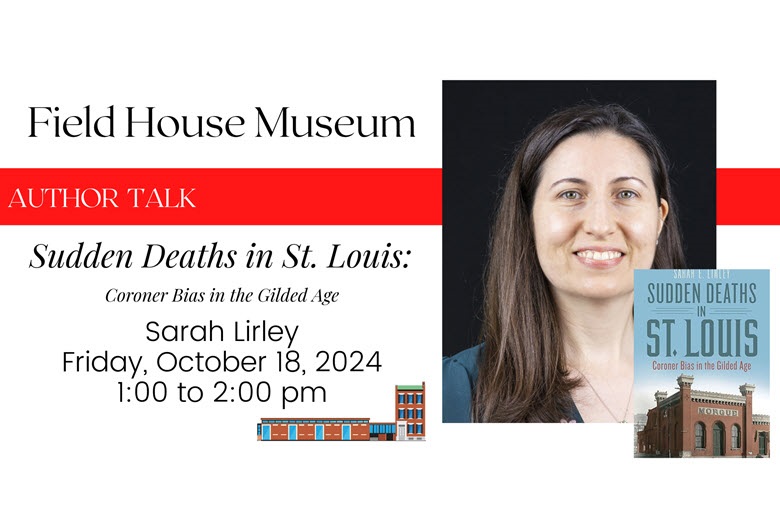 Field House Museum Author Talk - Sudden Deaths in St. Louis - Coroner Bias in the Gilded Age.