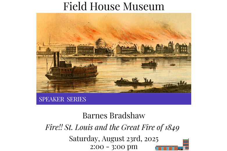 Speaker Series Fire!! St. Louis and the Great Fire of 1849 at Field House Museum.