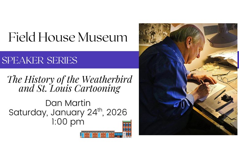 The History of the Weatherbird and St. Louis Cartooning at Field House Museum.