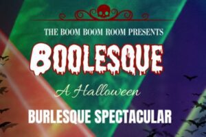 Boo-lesque: A Halloween Burlesque Spectacular at The Boom Boom Room.