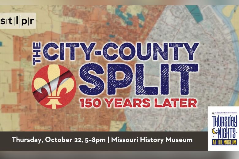 The St. Louis City-County Split: 150 Years Later at the Missouri History Museum.